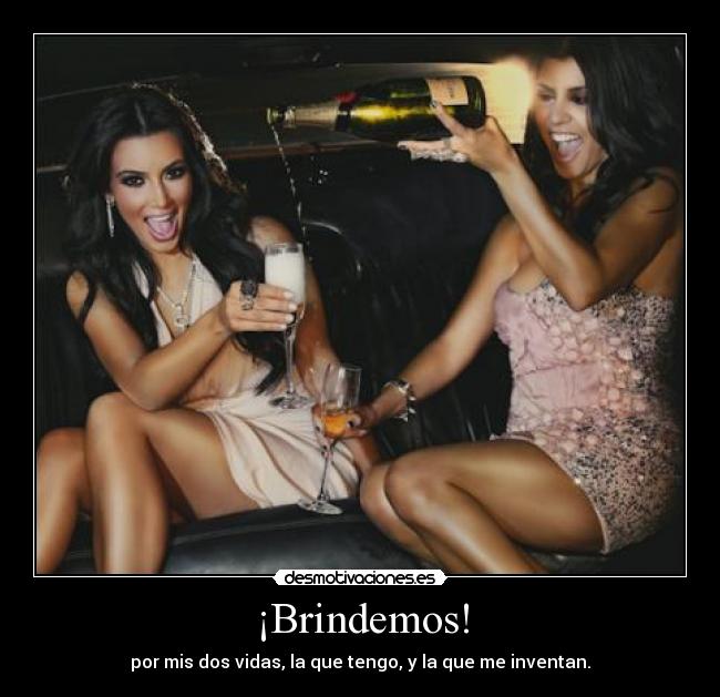 ¡Brindemos! - por mis dos vidas, la que tengo, y la que me inventan.