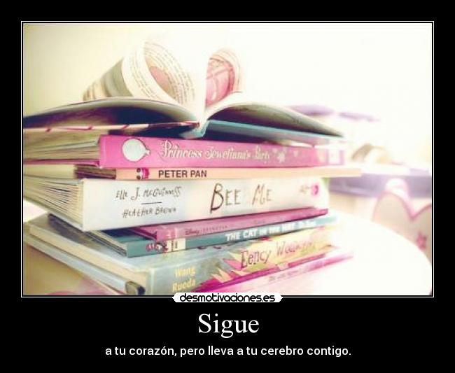 Sigue - a tu corazón, pero lleva a tu cerebro contigo.