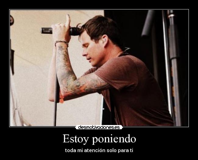 Estoy poniendo - toda mi atención solo para ti