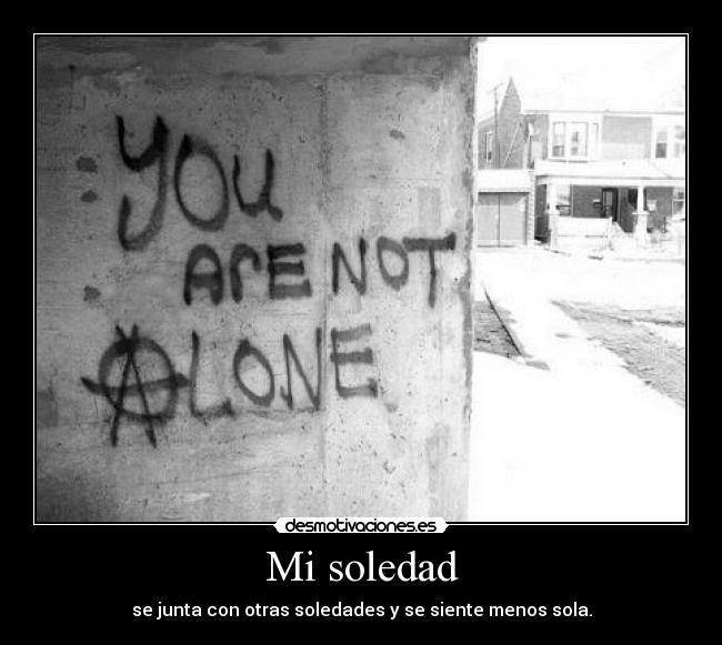 Mi soledad - se junta con otras soledades y se siente menos sola.