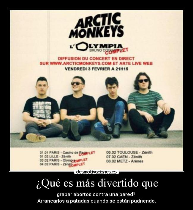 ¿Qué es más divertido que - grapar abortos contra una pared?
Arrancarlos a patadas cuando se están pudriendo.
