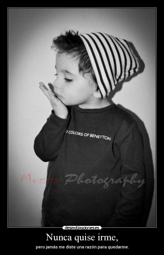Nunca quise irme, - pero jamás me diste una razón para quedarme.