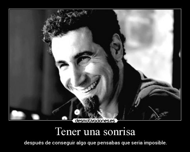 Tener una sonrisa - después de conseguir algo que pensabas que seria imposible.