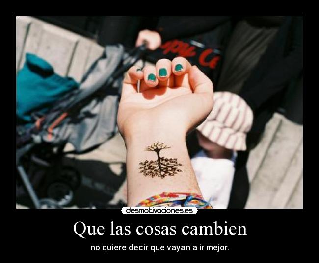 Que las cosas cambien - no quiere decir que vayan a ir mejor.