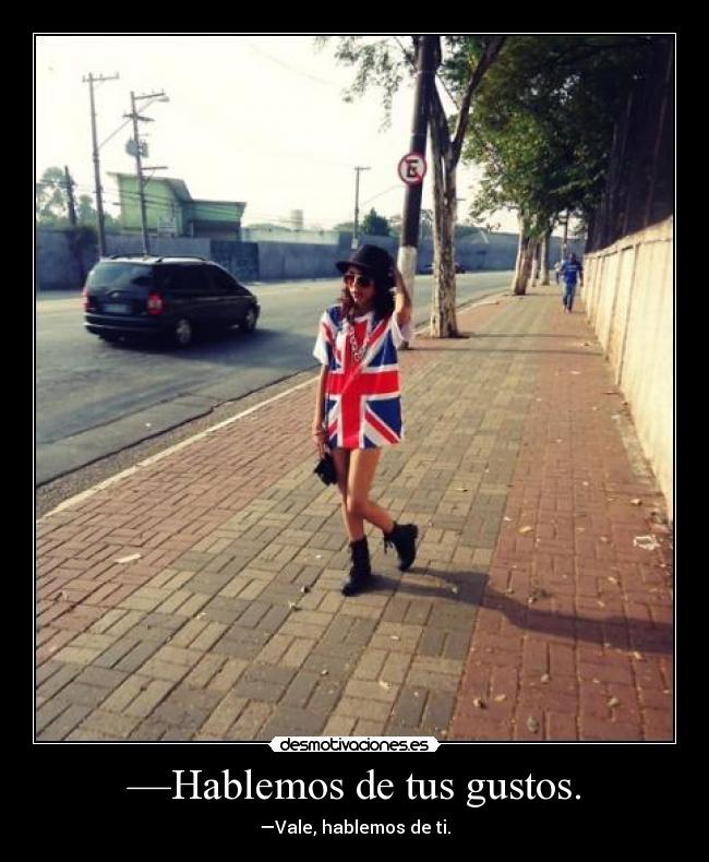—Hablemos de tus gustos. - —Vale, hablemos de ti.