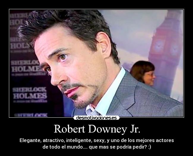 Robert Downey Jr. - Elegante, atractivo, inteligente, sexy, y uno de los mejores actores
de todo el mundo.... que mas se podría pedir? :)