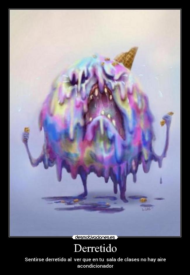 Derretido - Sentirse derretido al ver que en tu sala de clases no hay aire acondicionador