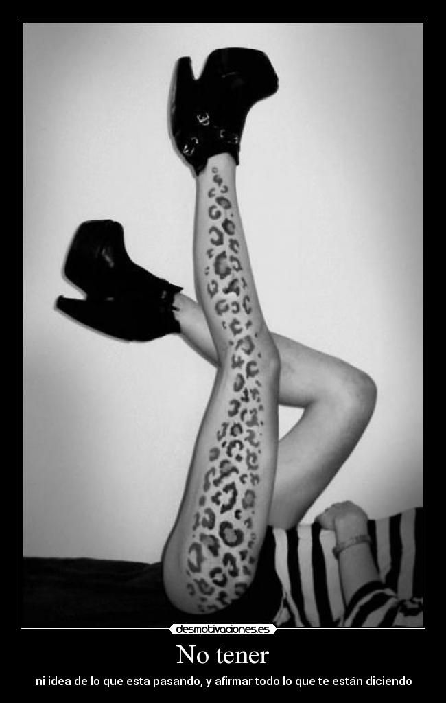 No tener - ni idea de lo que esta pasando, y afirmar todo lo que te están diciendo