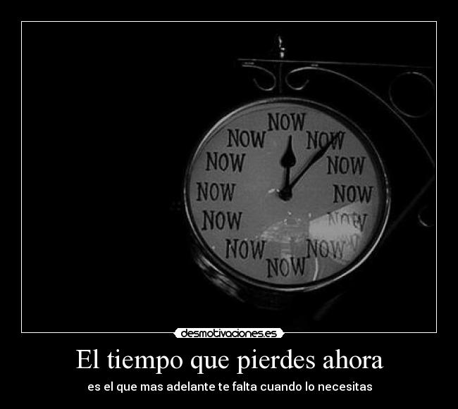 El tiempo que pierdes ahora -