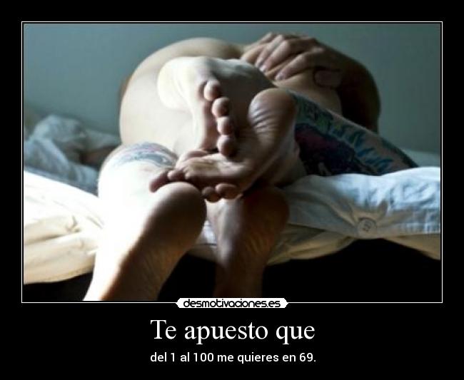 Te apuesto que - del 1 al 100 me quieres en 69.