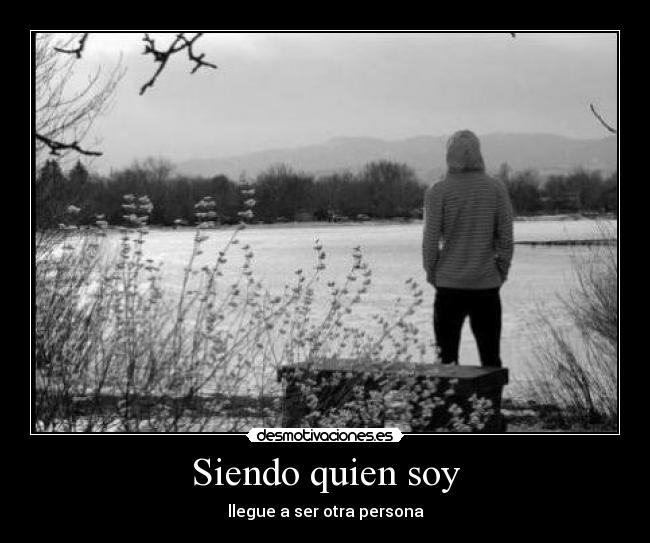 Siendo quien soy - llegue a ser otra persona