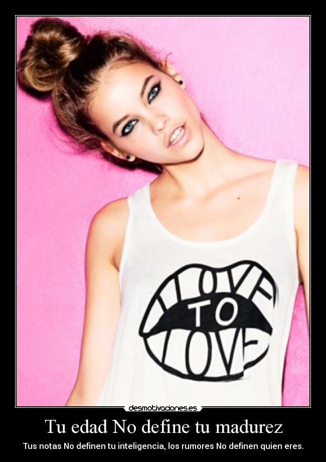 Tu edad No define tu madurez - Tus notas No definen tu inteligencia, los rumores No definen quien eres.