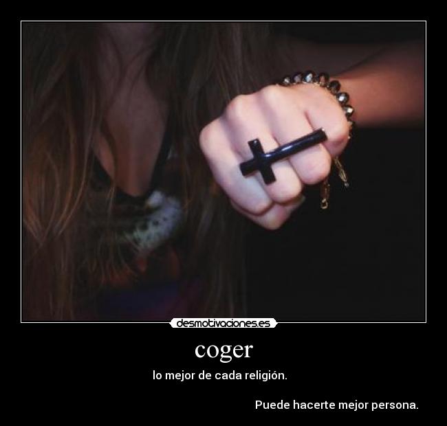 coger - lo mejor de cada religión.
Puede hacerte mejor persona.