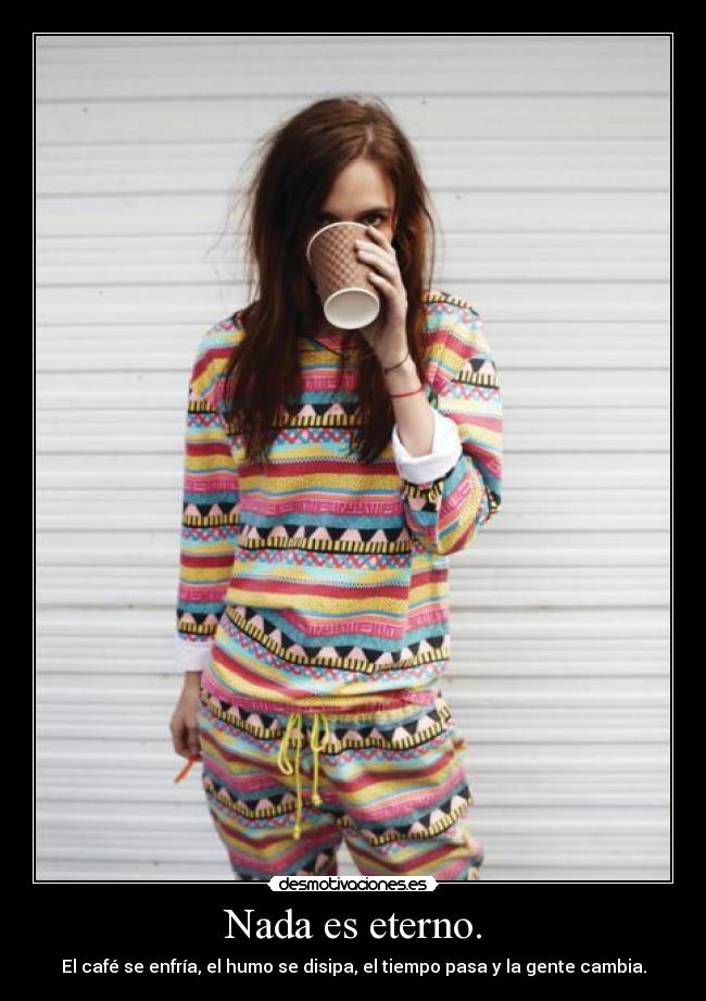 Nada es eterno. - 