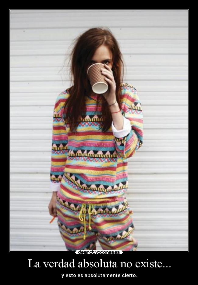 La verdad absoluta no existe... -