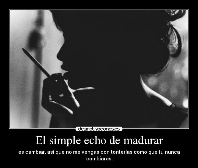 El simple echo de madurar -