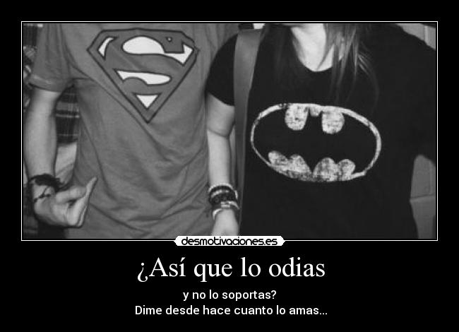 ¿Así que lo odias - 