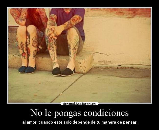 No le pongas condiciones - 