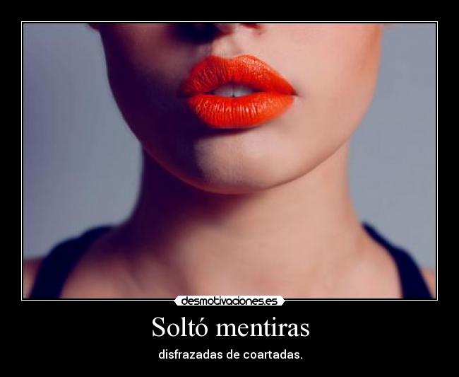 Soltó mentiras -