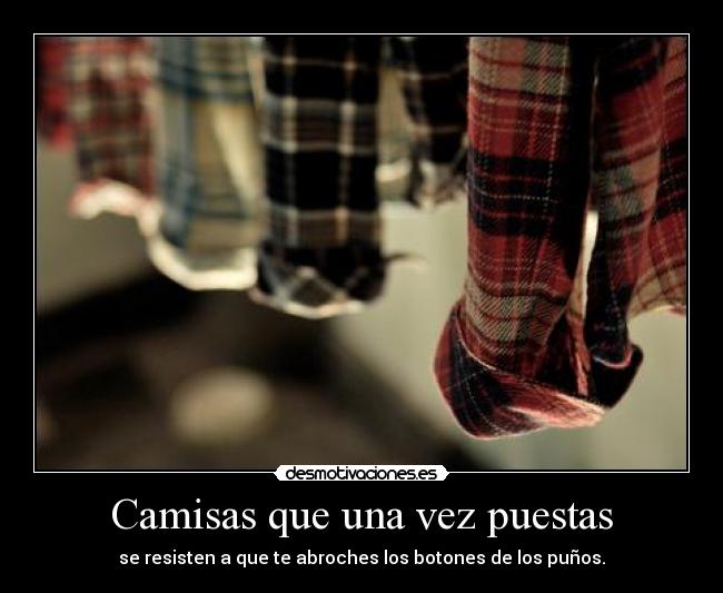 Camisas que una vez puestas - se resisten a que te abroches los botones de los puños.