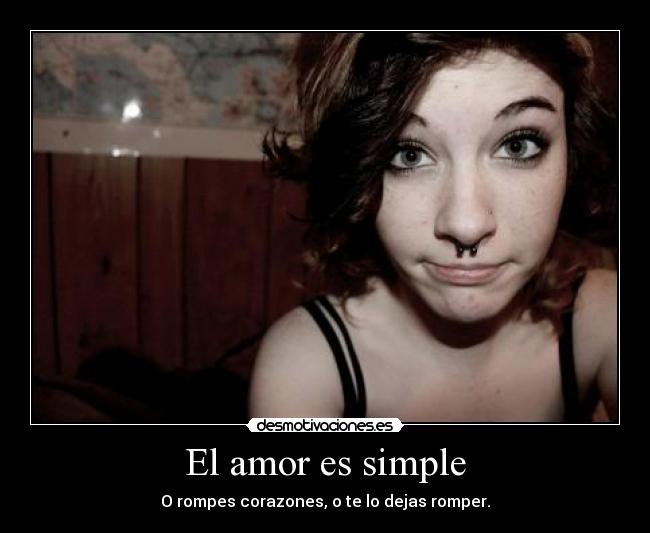 El amor es simple - O rompes corazones, o te lo dejas romper.