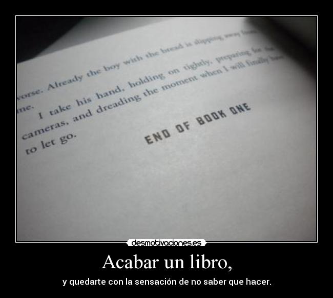 Acabar un libro, - y quedarte con la sensación de no saber que hacer.