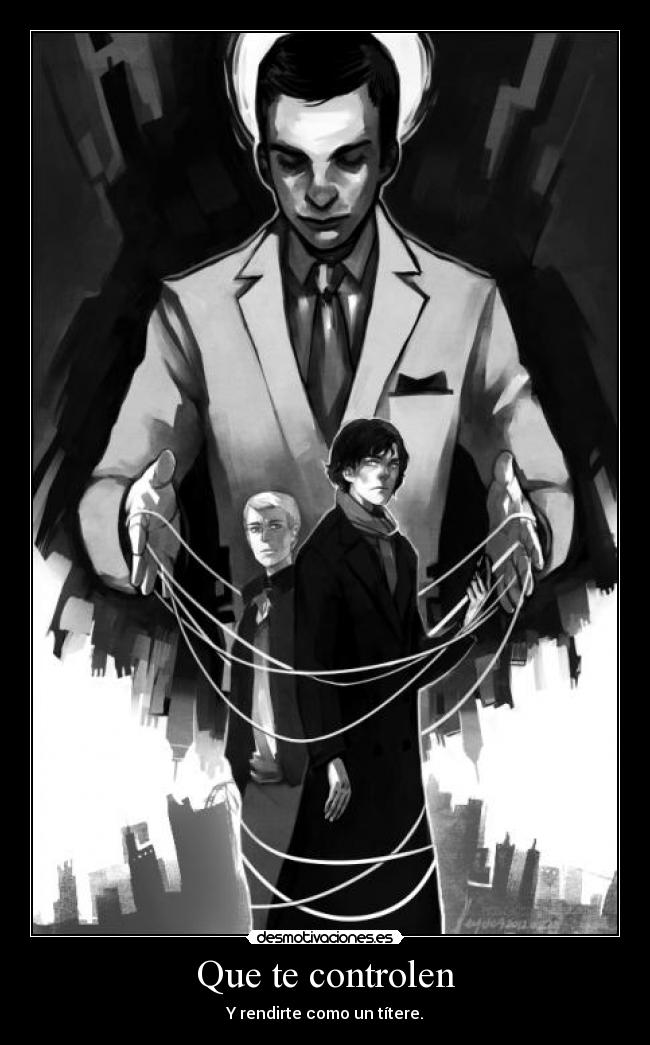 Que te controlen - Y rendirte como un títere.