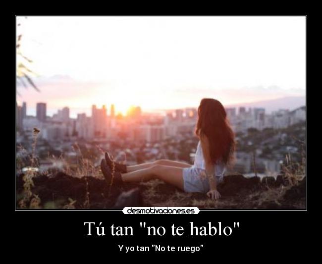 Tú tan no te hablo - Y yo tan No te ruego