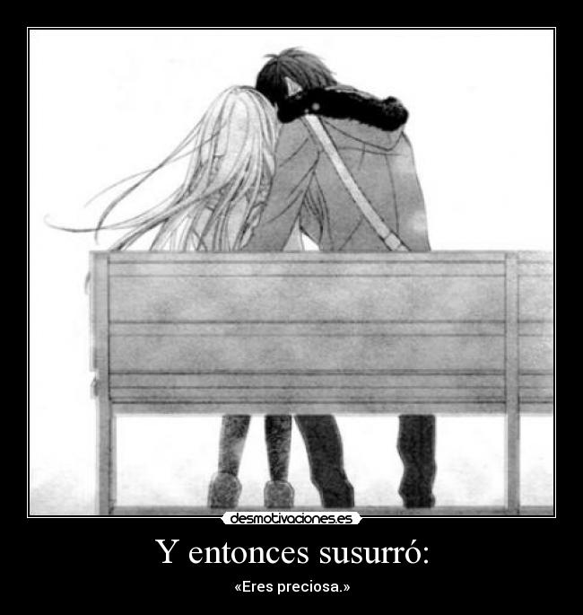 Y entonces susurró: - «Eres preciosa.»