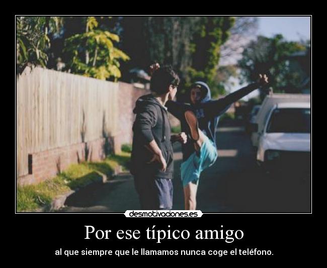 Por ese típico amigo -