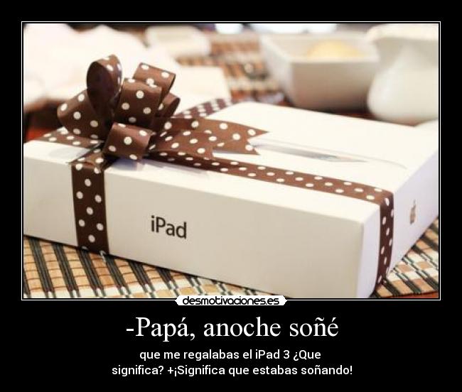 -Papá, anoche soñé -
