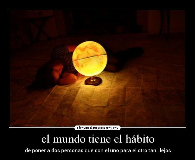 el mundo tiene el hábito - de poner a dos personas que son el uno para el otro tan…lejos