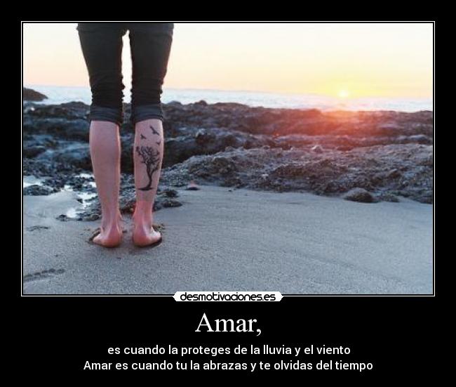 Amar, - es cuando la proteges de la lluvia y el viento
Amar es cuando tu la abrazas y te olvidas del tiempo