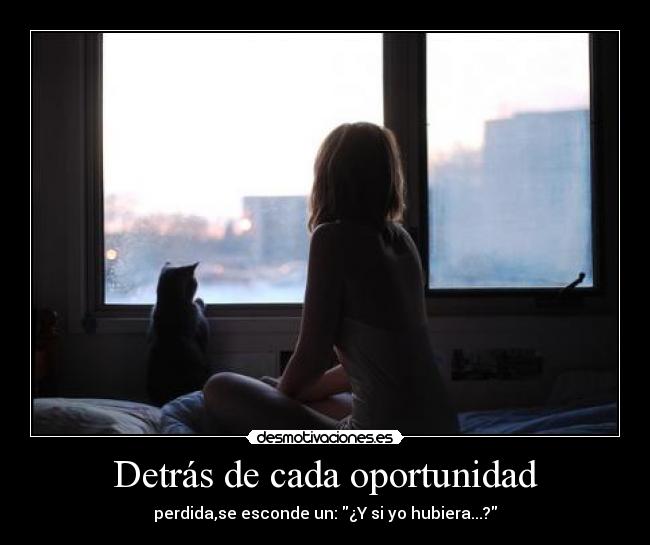 Detrás de cada oportunidad - perdida,se esconde un: ¿Y si yo hubiera...?
