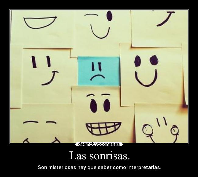 Las sonrisas. - Son misteriosas hay que saber como interpretarlas.