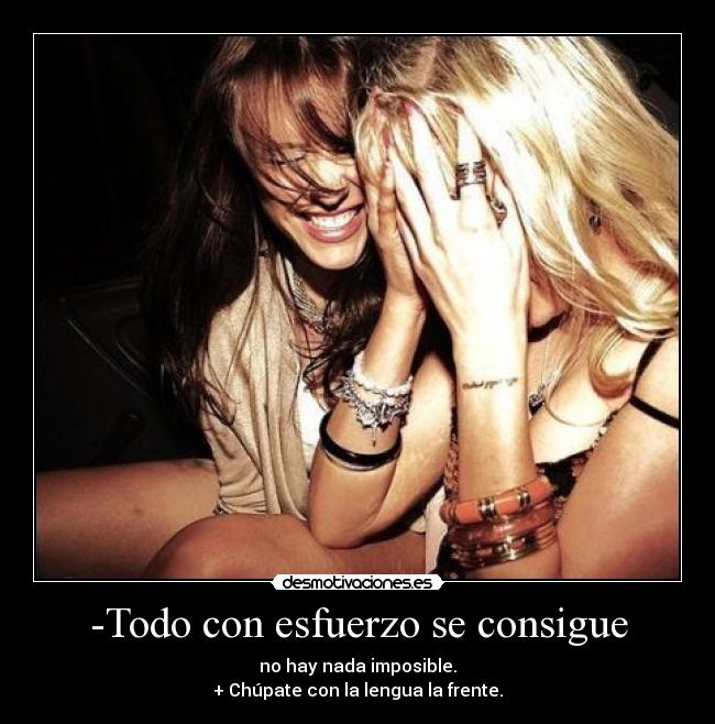 -Todo con esfuerzo se consigue -