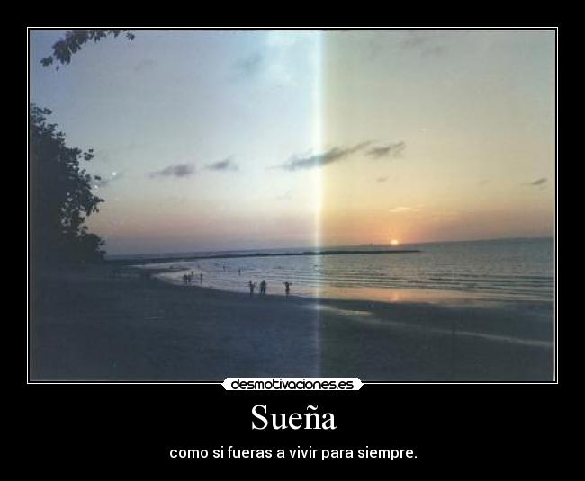 Sueña - como si fueras a vivir para siempre.