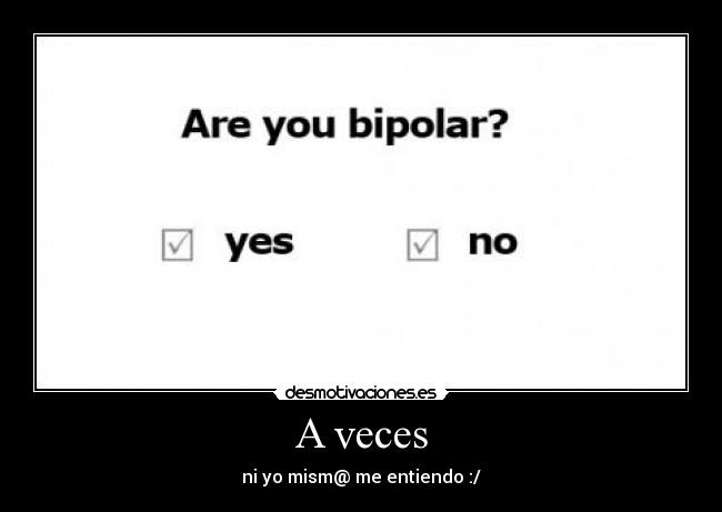 A veces - ni yo mism@ me entiendo :/