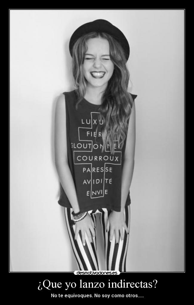 ¿Que yo lanzo indirectas? - No te equivoques. No soy como otros.....