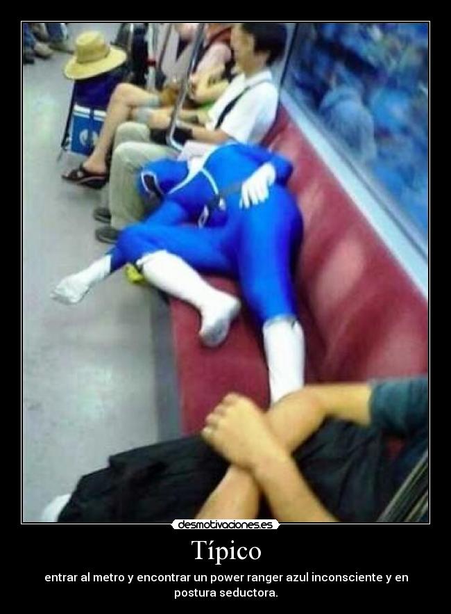 Típico - entrar al metro y encontrar un power ranger azul inconsciente y en
postura seductora.