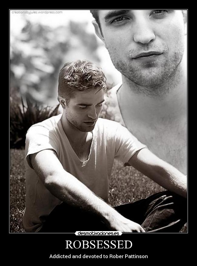 ROBSESSED - Addicted and devoted to Rober Pattinson