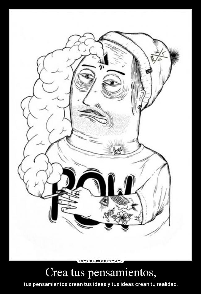 Crea tus pensamientos, - tus pensamientos crean tus ideas y tus ideas crean tu realidad.