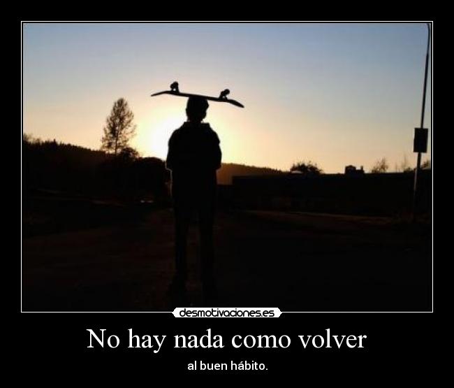 No hay nada como volver - al buen hábito.