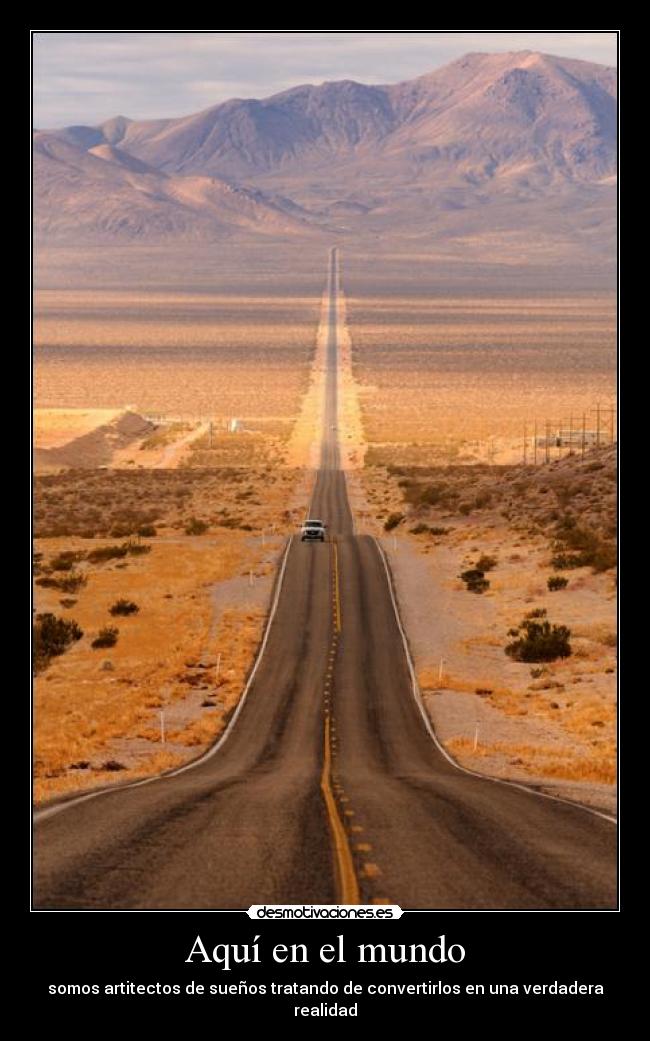 Aquí en el mundo - somos artitectos de sueños tratando de convertirlos en una verdadera realidad