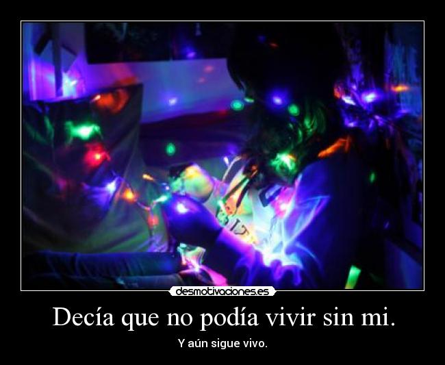 Decía que no podía vivir sin mi. -