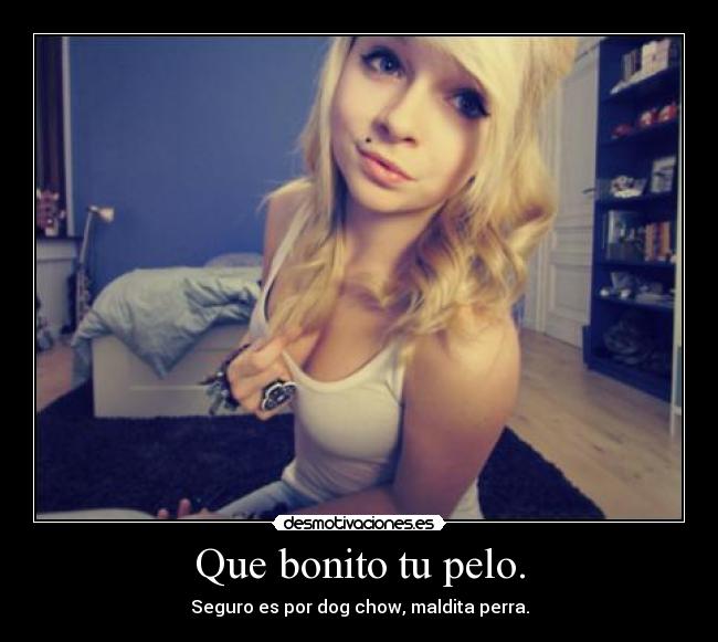 Que bonito tu pelo. -