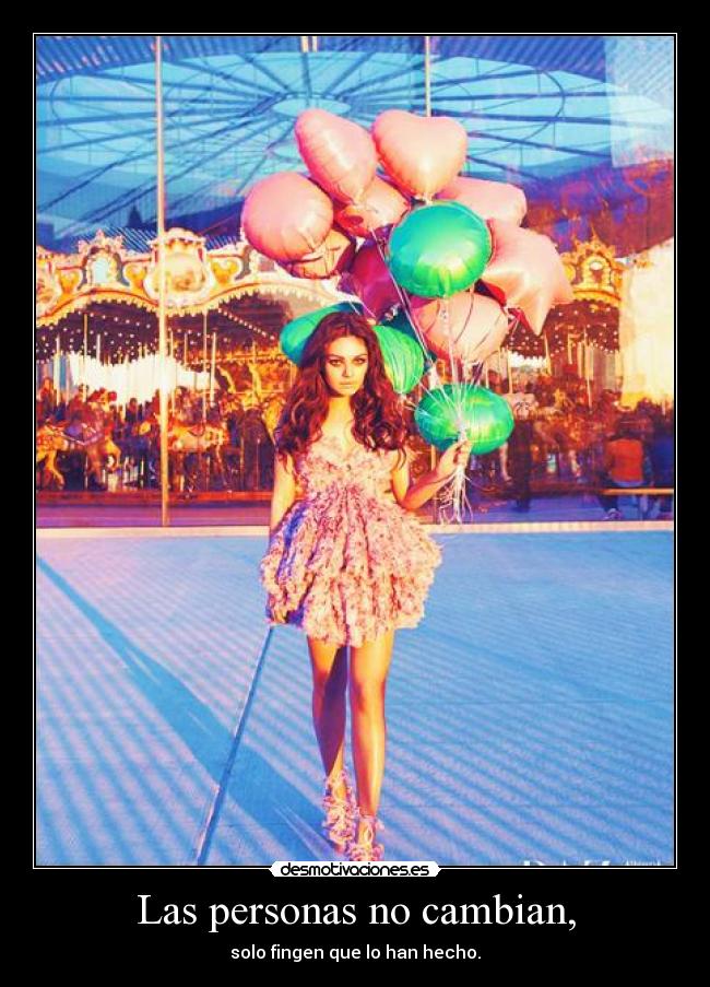 Las personas no cambian, - solo fingen que lo han hecho.