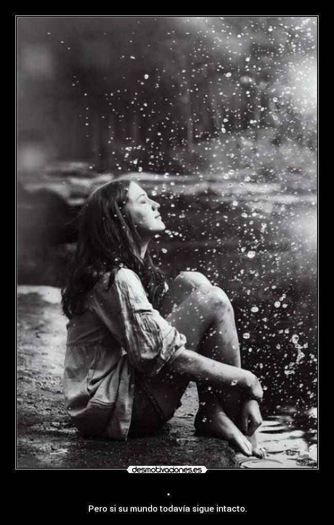 . - Pero si su mundo todavía sigue intacto.