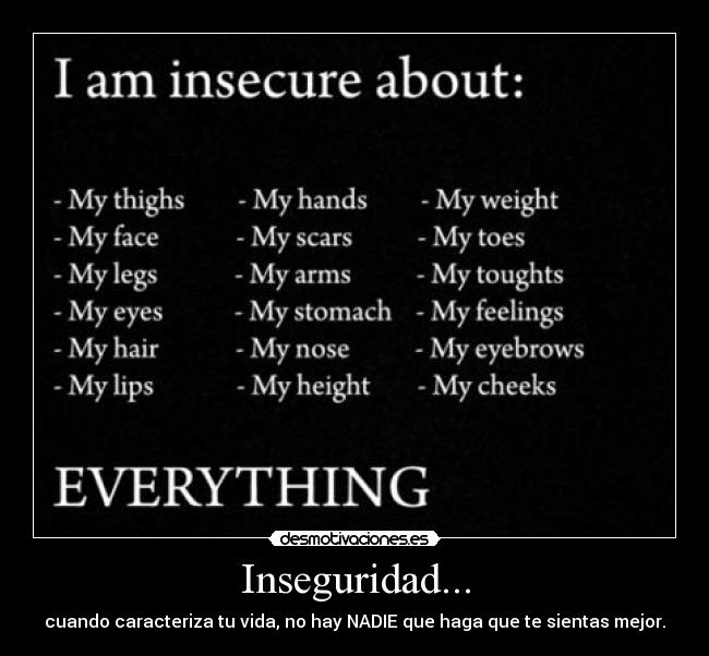 Inseguridad... - cuando caracteriza tu vida, no hay NADIE que haga que te sientas mejor.