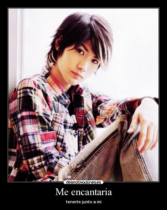 Me encantaria - tenerte junto a mi